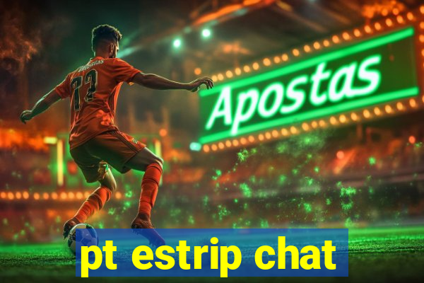 pt estrip chat